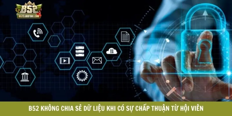 B52club không chia sẻ dữ liệu khi có sự chấp thuận từ hội viên