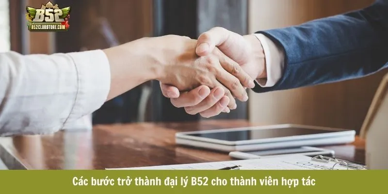 Các bước trở thành đại lý B52 cho thành viên hợp tác