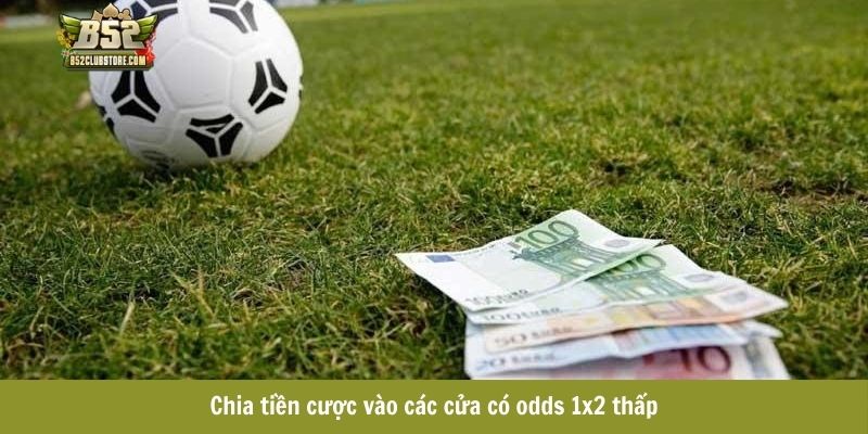 Chia tiền cược vào các cửa có odds 1x2 thấp