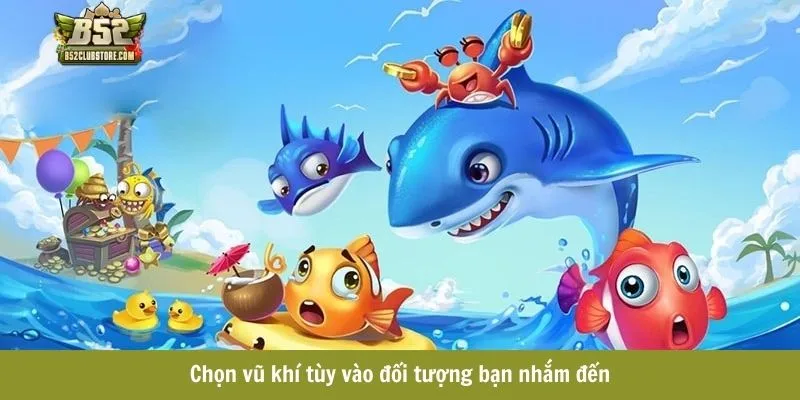 Chọn vũ khí tùy vào đối tượng bạn nhắm đến