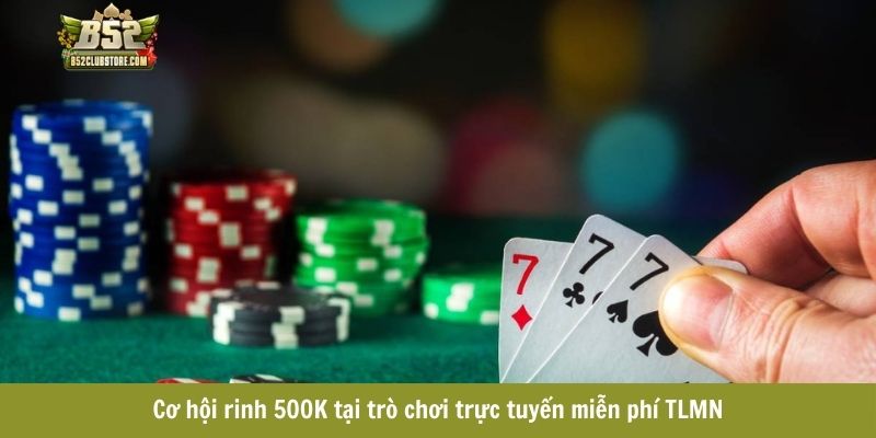 Cơ hội rinh 500K tại trò chơi trực tuyến miễn phí TLMN