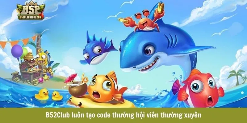 B52Club luôn tạo code thưởng hội viên thường xuyên