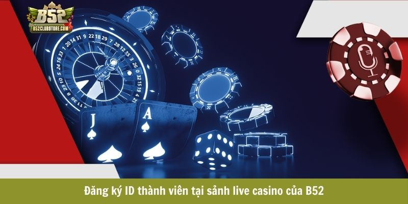 Đăng ký ID thành viên tại sảnh live casino của B52club