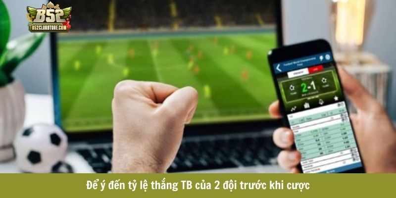 Để ý đến tỷ lệ thắng TB của 2 đội trước khi cược 