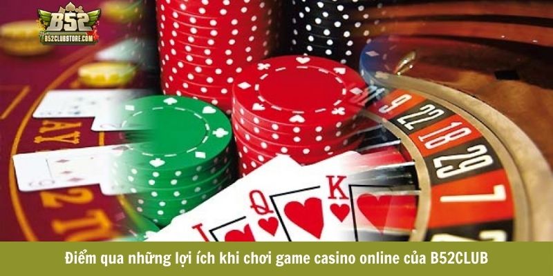 Điểm qua những lợi ích khi chơi game casino online của B52CLUB