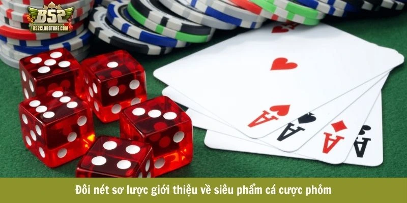 Đôi nét sơ lược giới thiệu về siêu phẩm cá cược phỏm