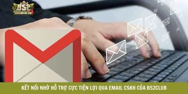 Kết nối nhờ hỗ trợ cực tiện lợi qua email CSKH của B52CLUB
