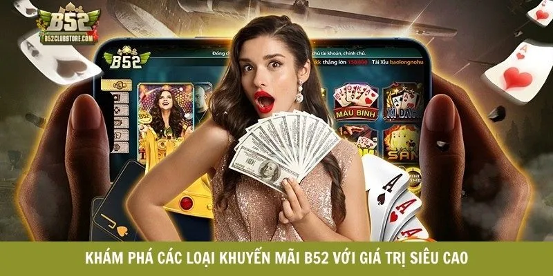 Khám phá các loại khuyến mãi B52 với giá trị siêu cao