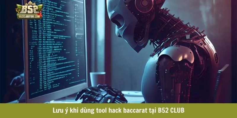 Lưu ý khi dùng tool hack baccarat tại B52CLUB