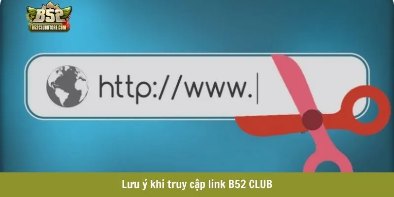 Lưu ý khi truy cập link B52 CLUB