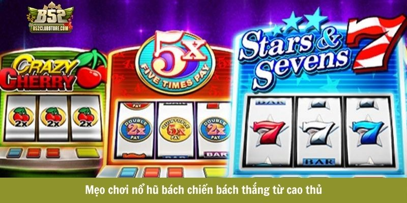 Mẹo chơi nổ hũ bách chiến bách thắng từ cao thủ