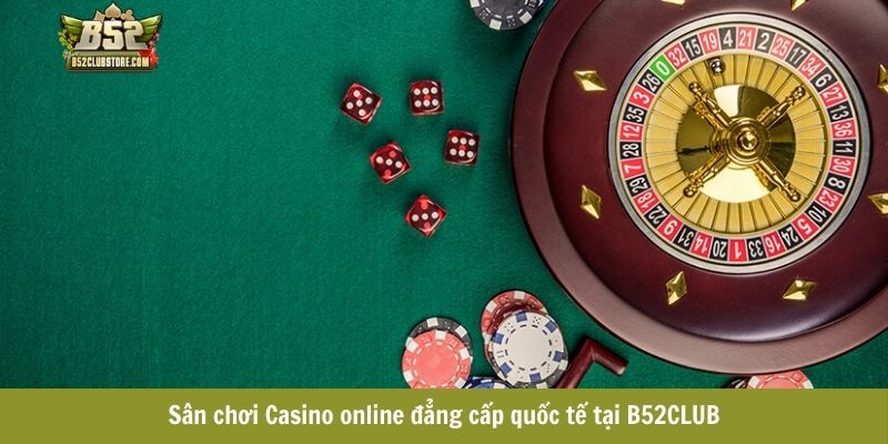 Sân chơi Casino online đẳng cấp quốc tế tại B52CLUB