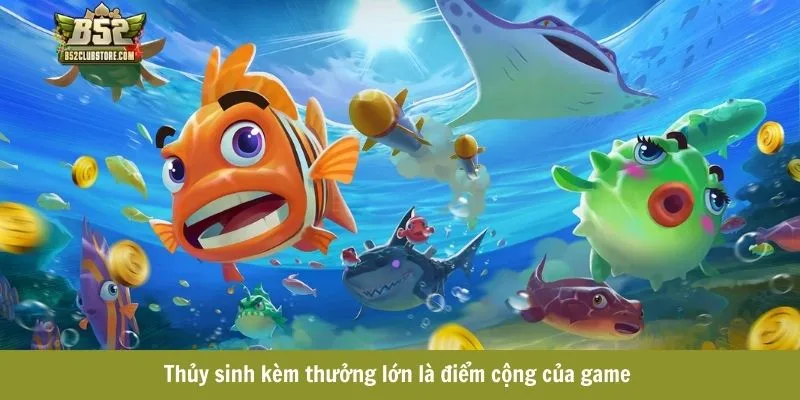 Thủy sinh kèm thưởng lớn là điểm cộng của game 