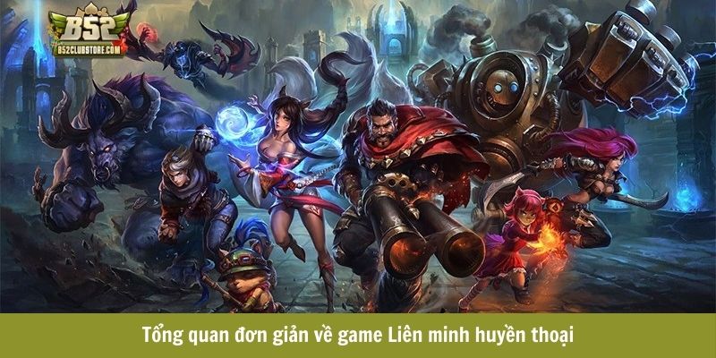 Tổng quan đơn giản về game Liên minh huyền thoại