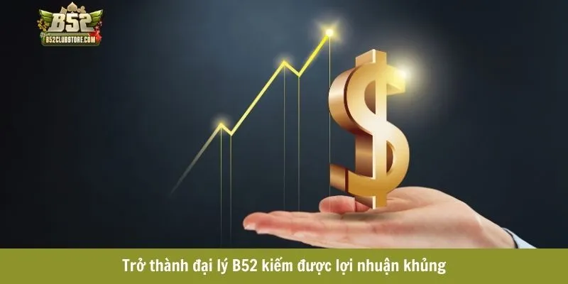 Trở thành đại lý B52 kiếm được lợi nhuận khủng